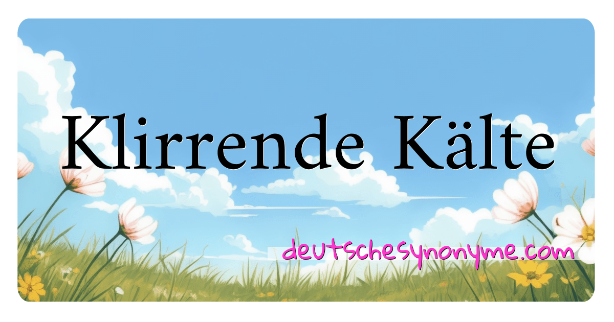 Synonyme für Klirrende Kälte