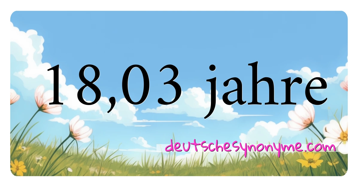 18,03 jahre Synonyme Kreuzworträtsel bedeuten Erklärung und Verwendung