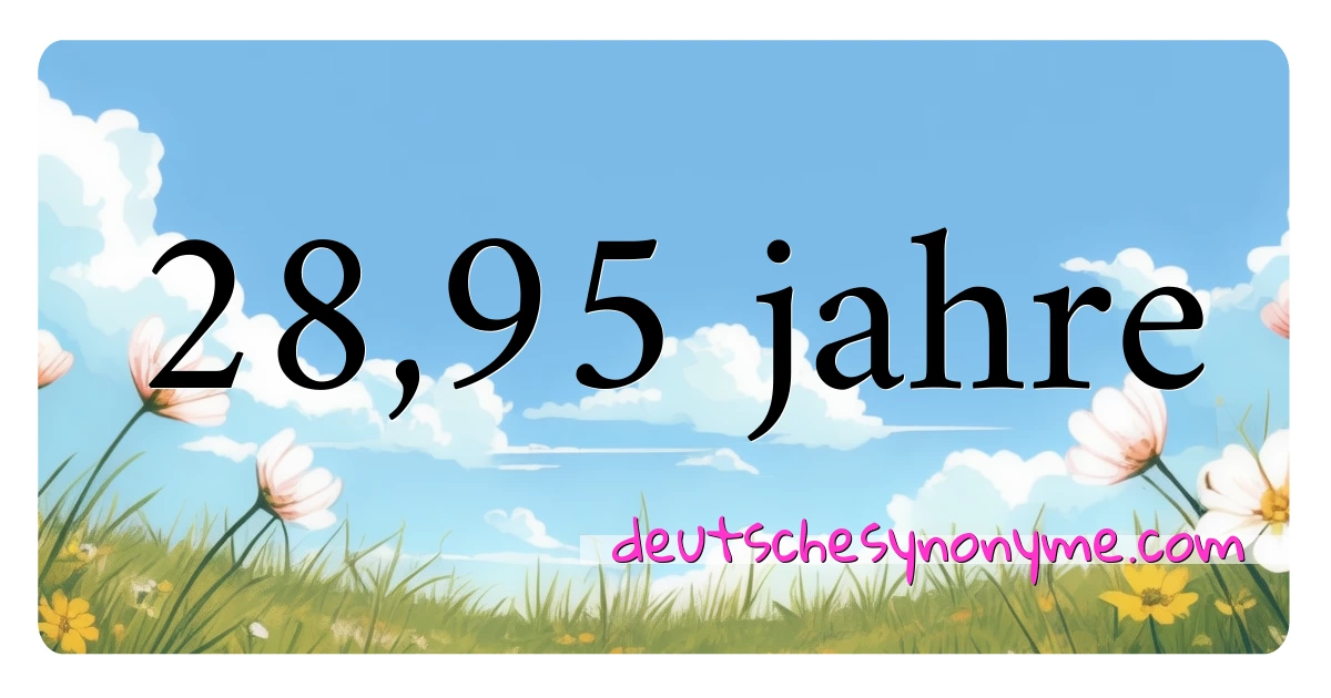 28,95 jahre Synonyme Kreuzworträtsel bedeuten Erklärung und Verwendung