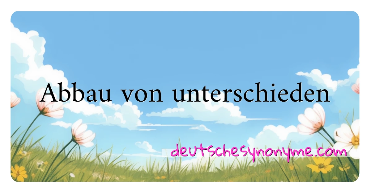 Abbau von unterschieden Synonyme Kreuzworträtsel bedeuten Erklärung und Verwendung