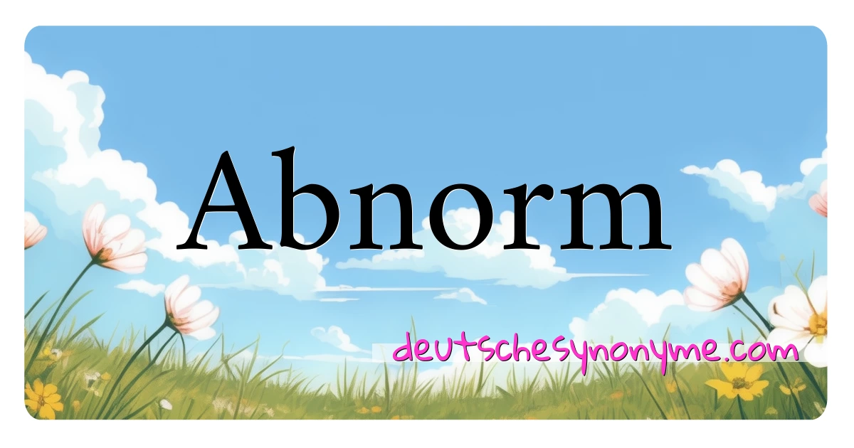 Abnorm Synonyme Kreuzworträtsel bedeuten Erklärung und Verwendung