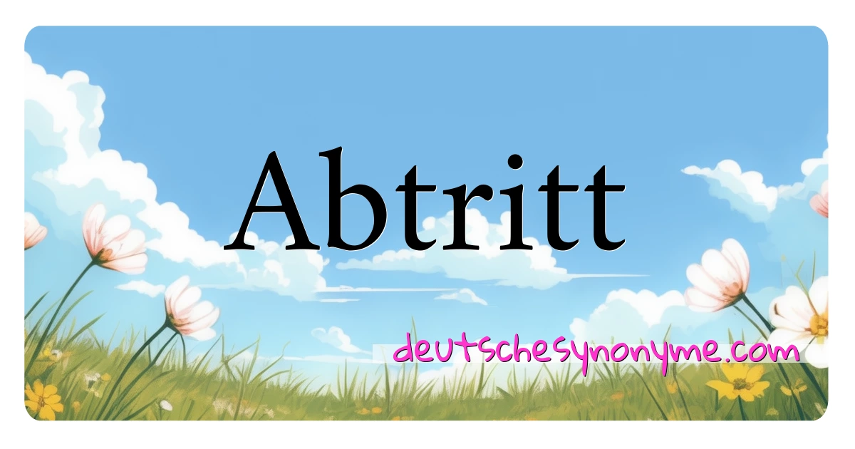 Abtritt Synonyme Kreuzworträtsel bedeuten Erklärung und Verwendung