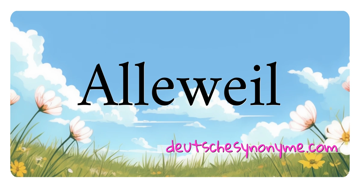 Alleweil Synonyme Kreuzworträtsel bedeuten Erklärung und Verwendung