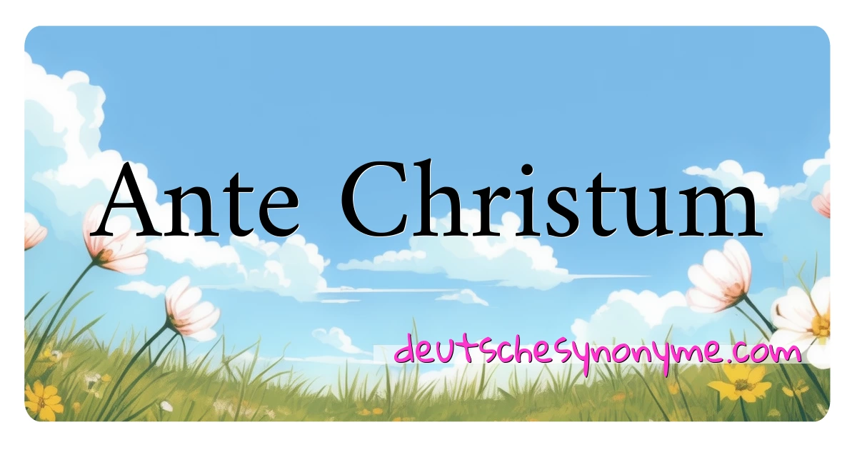 Ante Christum Synonyme Kreuzworträtsel bedeuten Erklärung und Verwendung