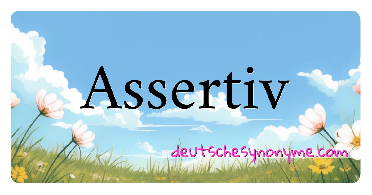 Assertiv Synonyme Kreuzworträtsel bedeuten Erklärung und Verwendung