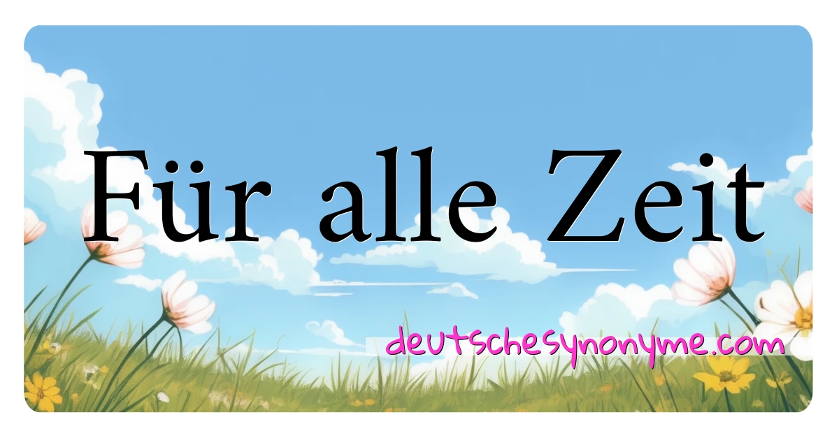 Für alle Zeit Synonyme Kreuzworträtsel bedeuten Erklärung und Verwendung