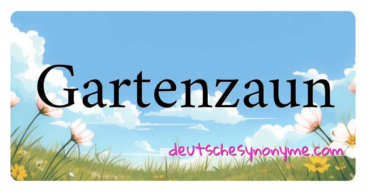 Gartenzaun Synonyme Kreuzworträtsel bedeuten Erklärung und Verwendung