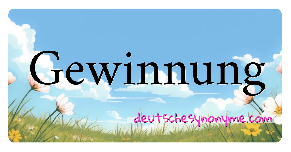 Gewinnung Synonyme Kreuzworträtsel bedeuten Erklärung und Verwendung