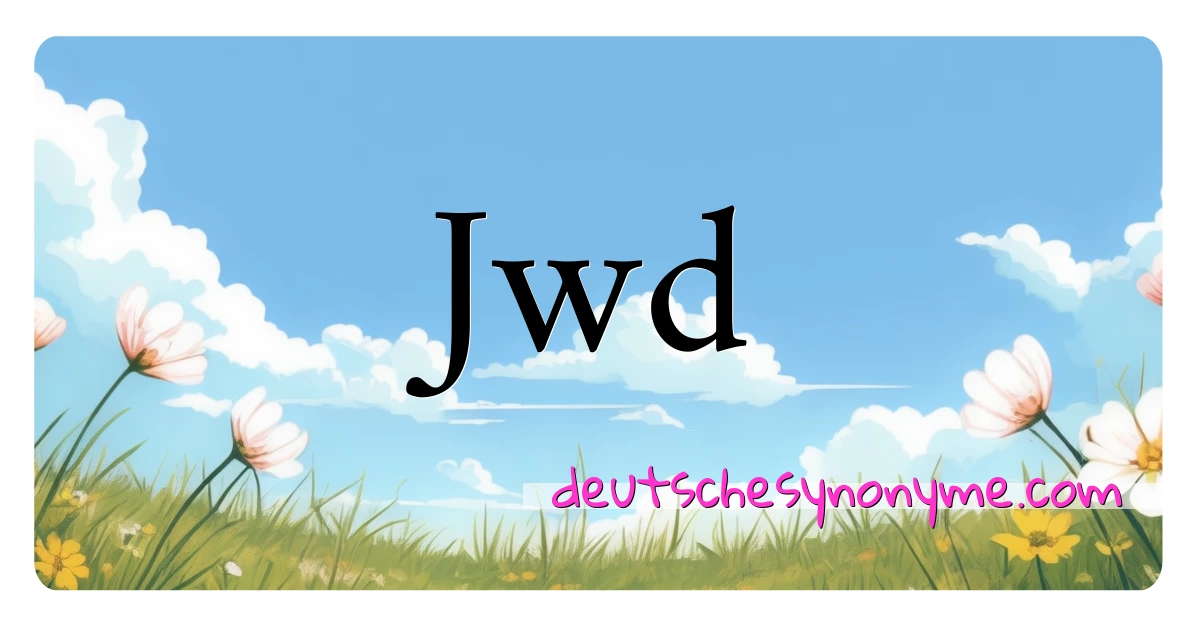 Jwd Synonyme Kreuzworträtsel bedeuten Erklärung und Verwendung