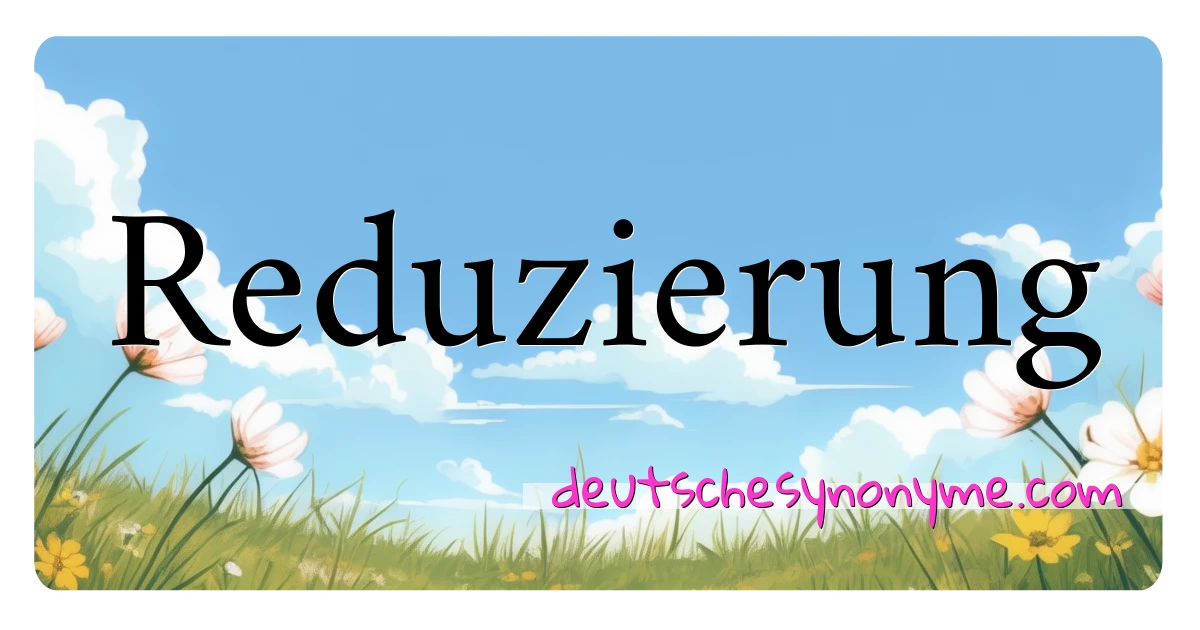 Reduzierung Synonyme Kreuzworträtsel bedeuten Erklärung und Verwendung