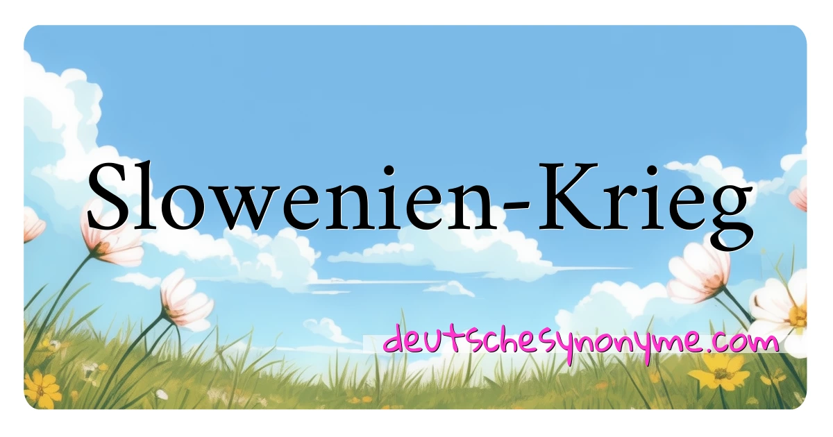 Slowenien-Krieg Synonyme Kreuzworträtsel bedeuten Erklärung und Verwendung