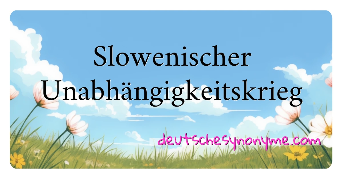 Slowenischer Unabhängigkeitskrieg Synonyme Kreuzworträtsel bedeuten Erklärung und Verwendung