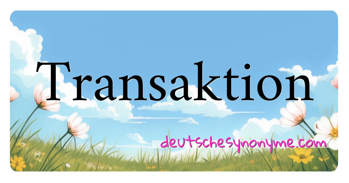 Transaktion Synonyme Kreuzworträtsel bedeuten Erklärung und Verwendung