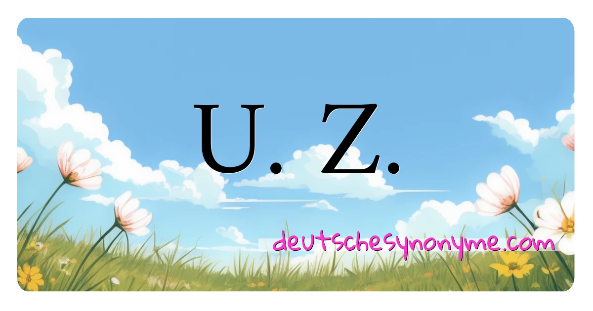 U. Z. Synonyme Kreuzworträtsel bedeuten Erklärung und Verwendung