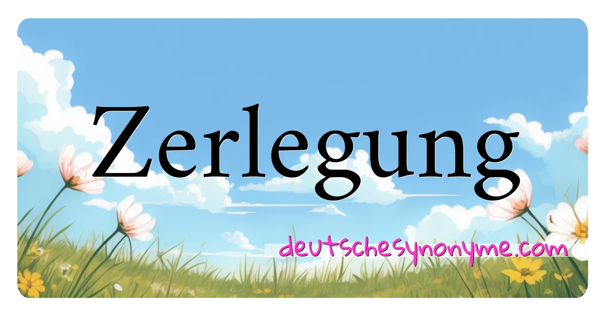 Zerlegung Synonyme Kreuzworträtsel bedeuten Erklärung und Verwendung