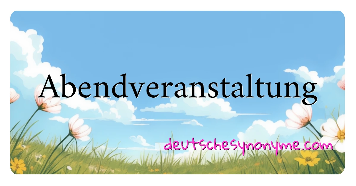 Abendveranstaltung Synonyme Kreuzworträtsel bedeuten Erklärung und Verwendung