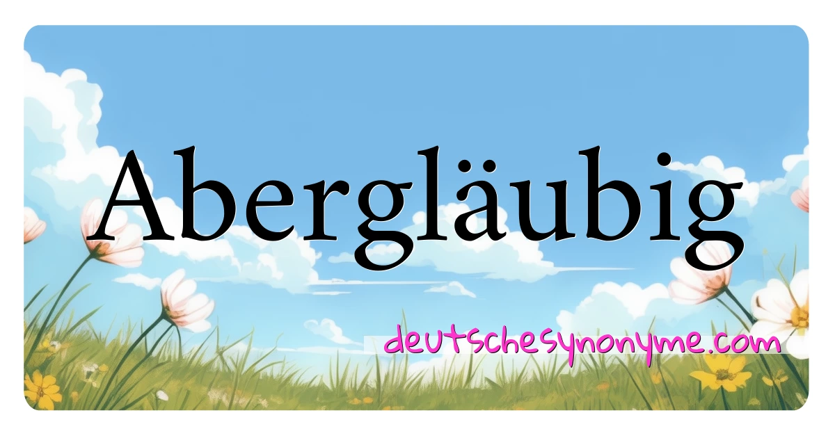 Abergläubig Synonyme Kreuzworträtsel bedeuten Erklärung und Verwendung