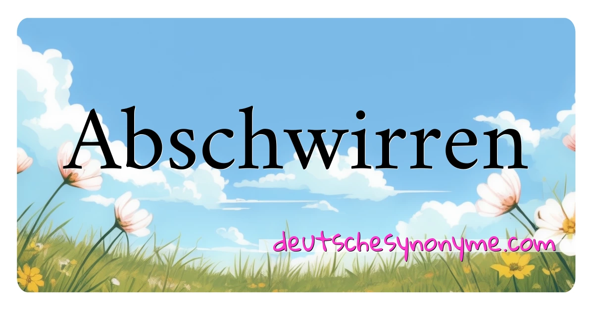 Abschwirren Synonyme Kreuzworträtsel bedeuten Erklärung und Verwendung