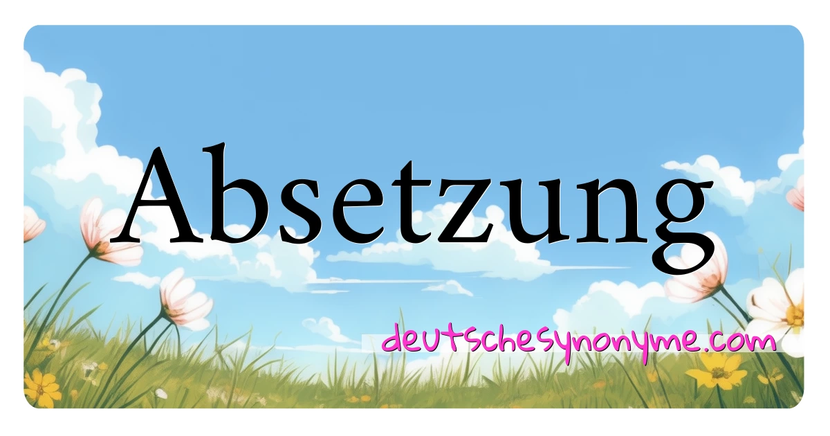 Absetzung Synonyme Kreuzworträtsel bedeuten Erklärung und Verwendung