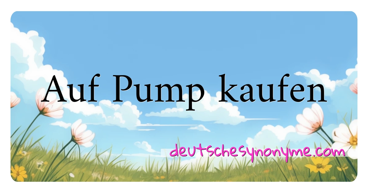 Auf Pump kaufen Synonyme Kreuzworträtsel bedeuten Erklärung und Verwendung