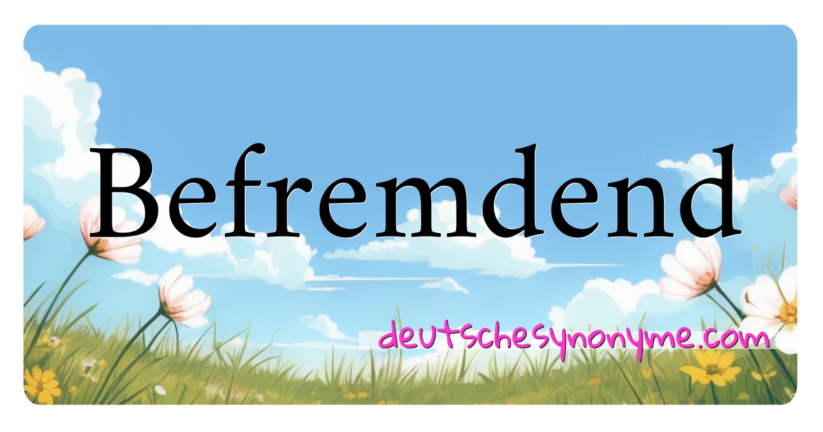 Befremdend Synonyme Kreuzworträtsel bedeuten Erklärung und Verwendung