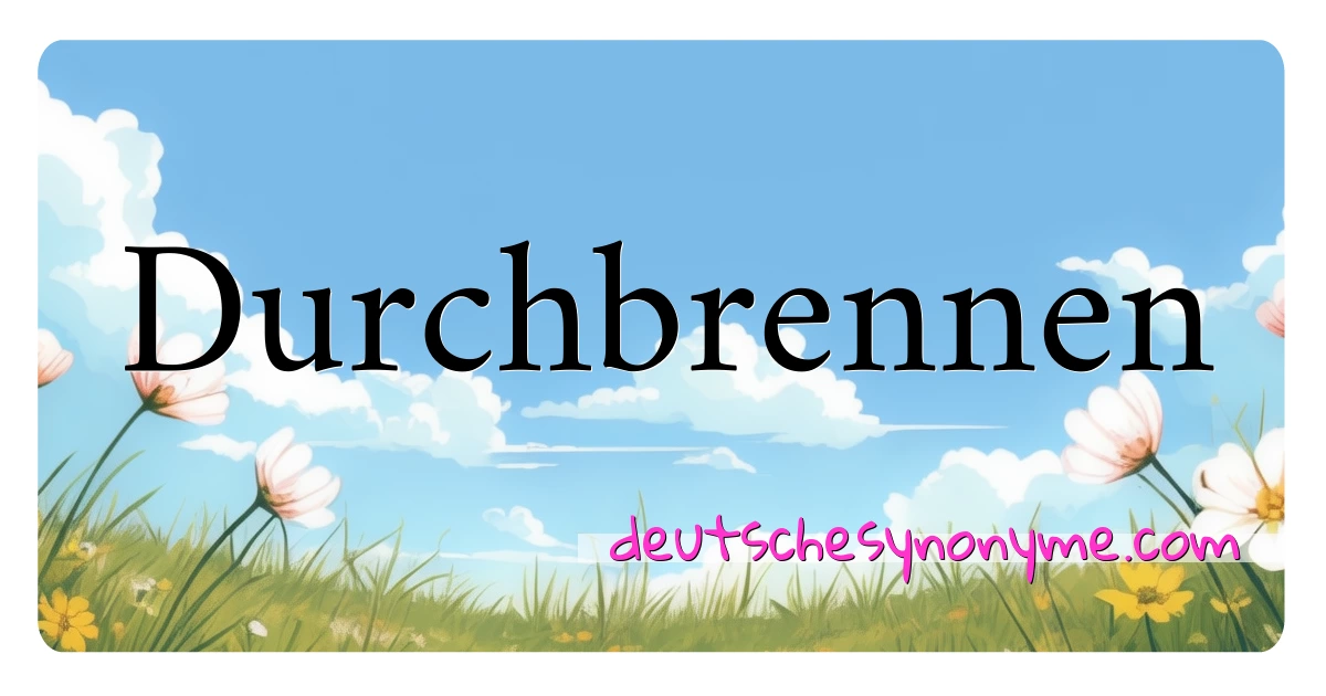 Durchbrennen Synonyme Kreuzworträtsel bedeuten Erklärung und Verwendung