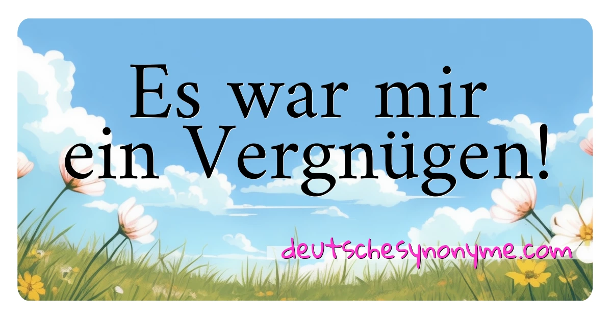 Es war mir ein Vergnügen! Synonyme Kreuzworträtsel bedeuten Erklärung und Verwendung