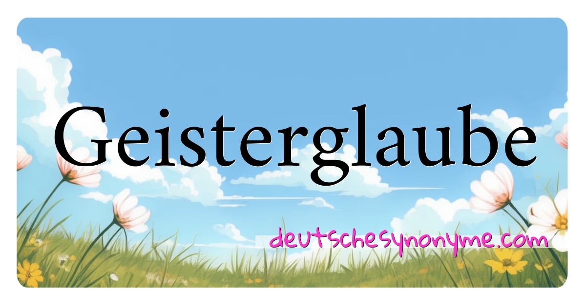 Geisterglaube Synonyme Kreuzworträtsel bedeuten Erklärung und Verwendung