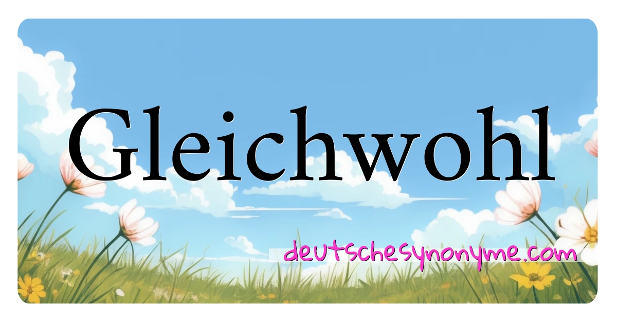 Gleichwohl Synonyme Kreuzworträtsel bedeuten Erklärung und Verwendung