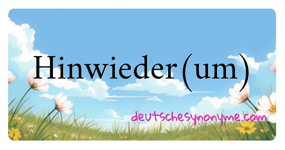 Hinwieder(um) Synonyme Kreuzworträtsel bedeuten Erklärung und Verwendung