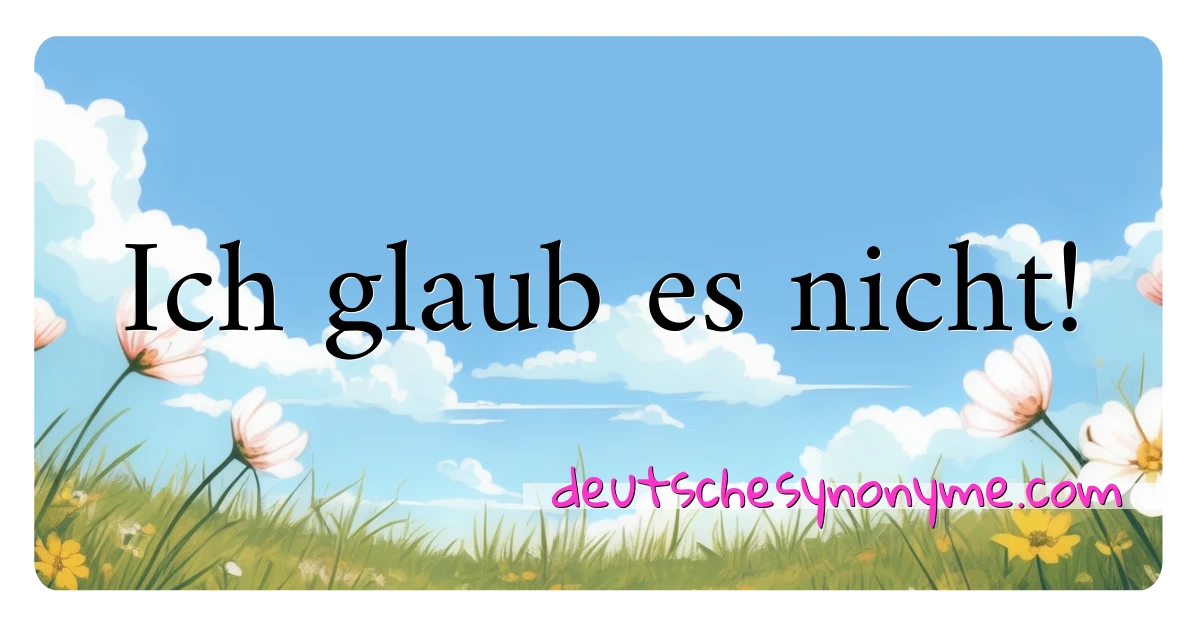 Ich glaub es nicht! Synonyme Kreuzworträtsel bedeuten Erklärung und Verwendung