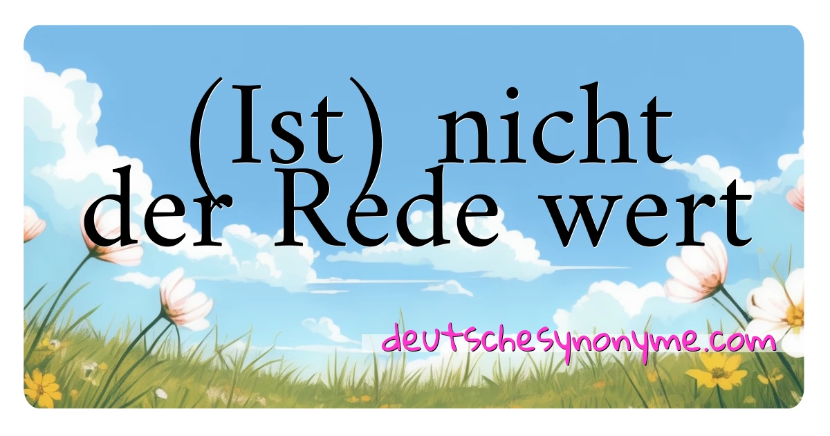 (Ist) nicht der Rede wert Synonyme Kreuzworträtsel bedeuten Erklärung und Verwendung