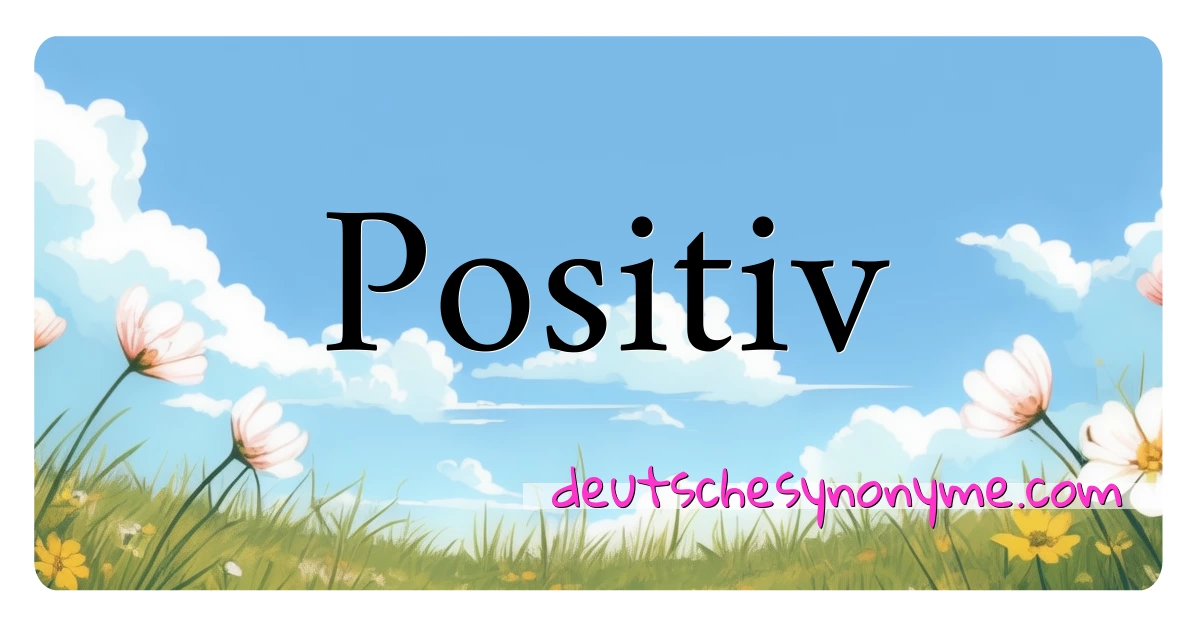 Positiv Synonyme Kreuzworträtsel bedeuten Erklärung und Verwendung