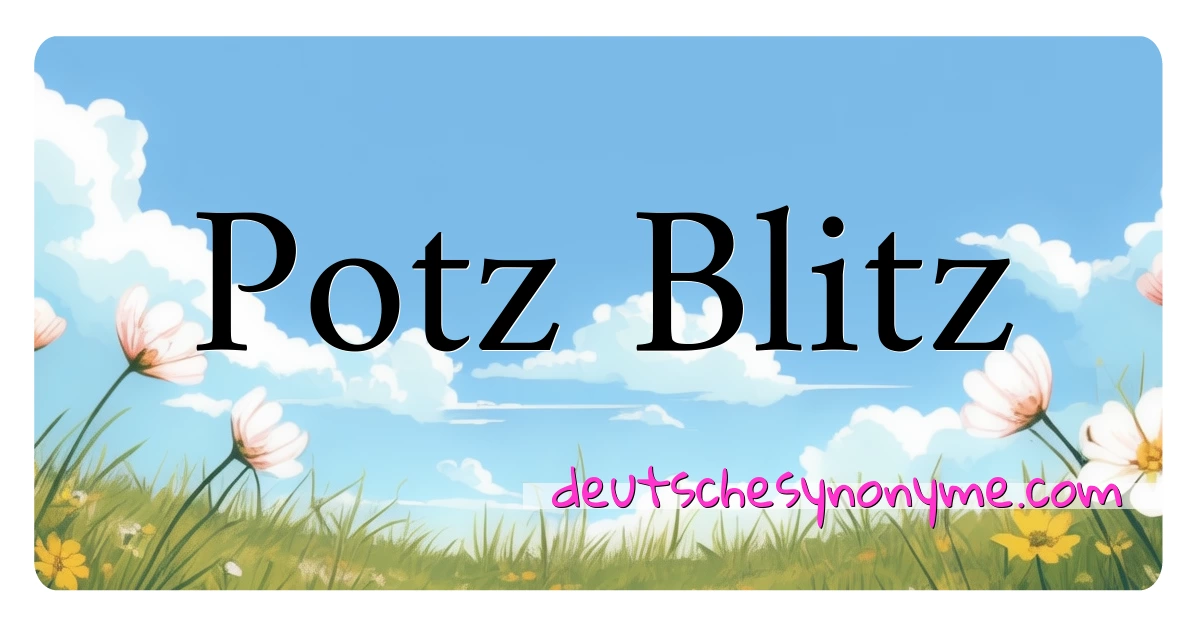 Potz Blitz Synonyme Kreuzworträtsel bedeuten Erklärung und Verwendung