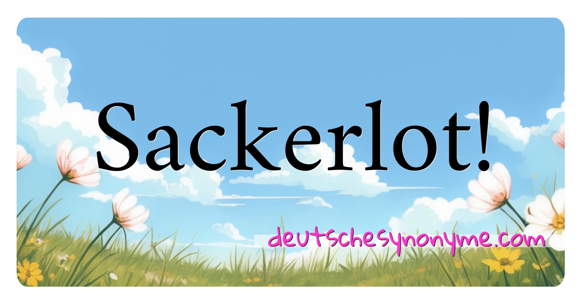 Sackerlot! Synonyme Kreuzworträtsel bedeuten Erklärung und Verwendung