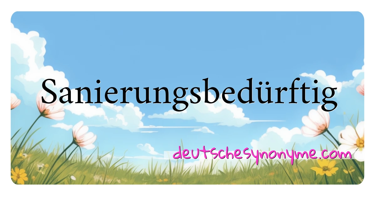 Sanierungsbedürftig Synonyme Kreuzworträtsel bedeuten Erklärung und Verwendung