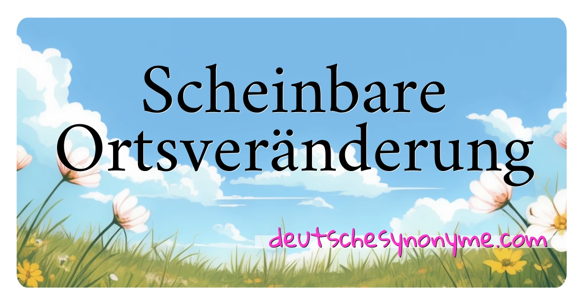 Scheinbare Ortsveränderung Synonyme Kreuzworträtsel bedeuten Erklärung und Verwendung