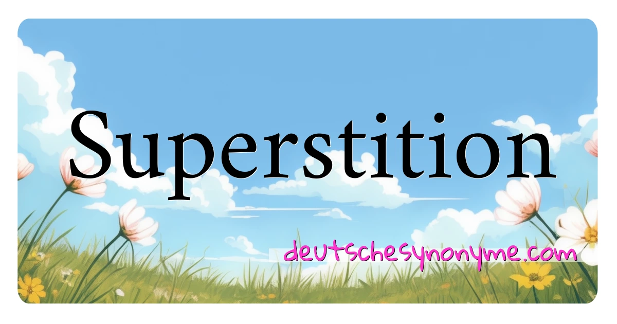 Superstition Synonyme Kreuzworträtsel bedeuten Erklärung und Verwendung