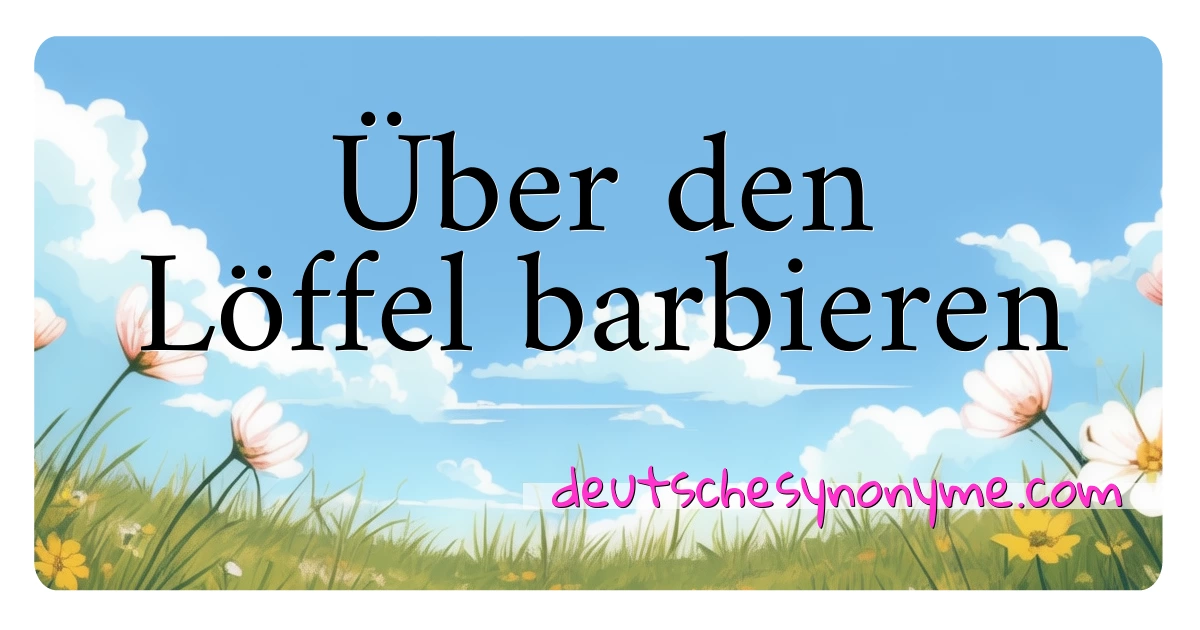 Über den Löffel barbieren Synonyme Kreuzworträtsel bedeuten Erklärung und Verwendung