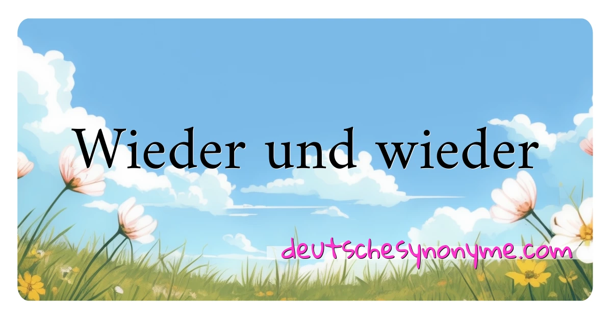 Wieder und wieder Synonyme Kreuzworträtsel bedeuten Erklärung und Verwendung