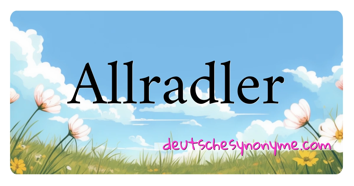 Allradler Synonyme Kreuzworträtsel bedeuten Erklärung und Verwendung