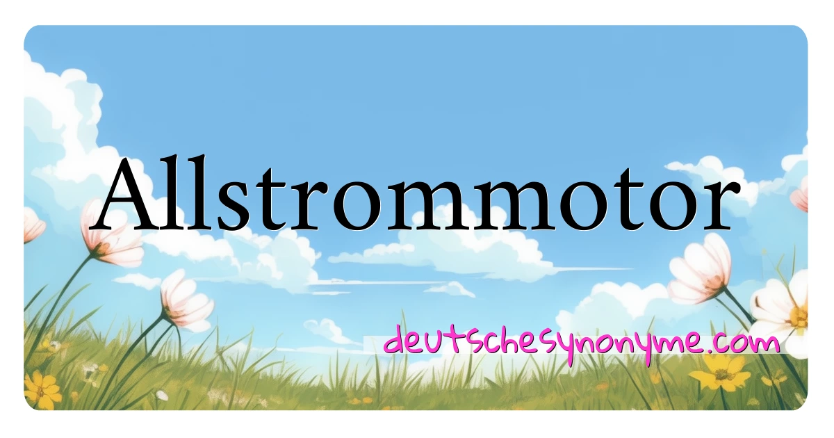 Allstrommotor Synonyme Kreuzworträtsel bedeuten Erklärung und Verwendung