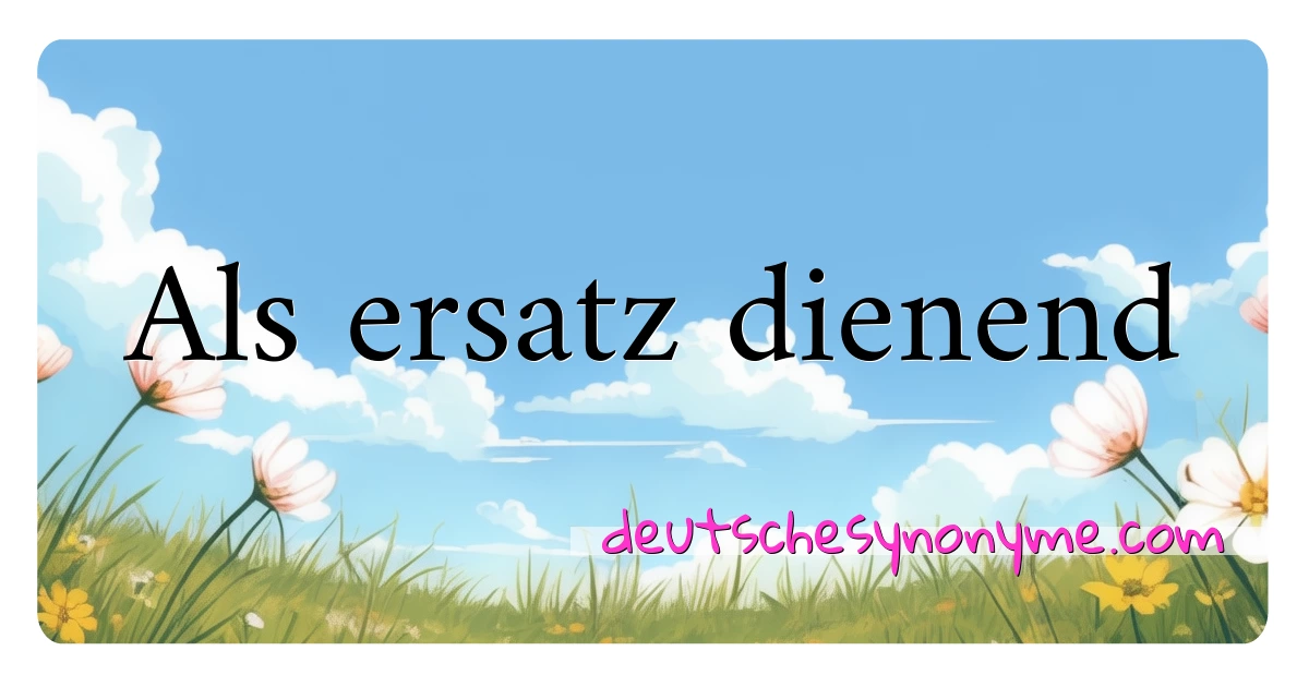 Als ersatz dienend Synonyme Kreuzworträtsel bedeuten Erklärung und Verwendung