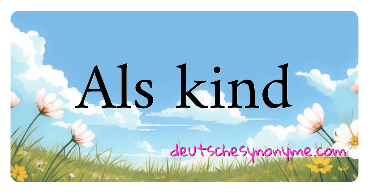 Als kind Synonyme Kreuzworträtsel bedeuten Erklärung und Verwendung