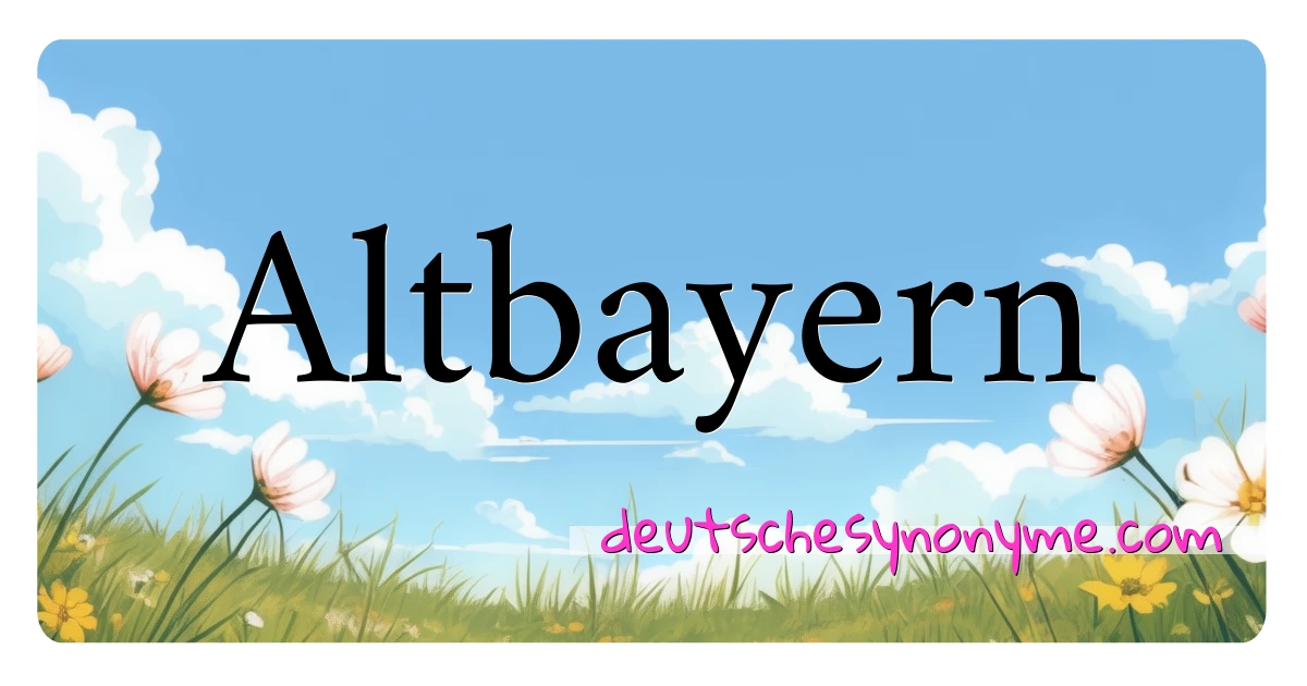 Altbayern Synonyme Kreuzworträtsel bedeuten Erklärung und Verwendung