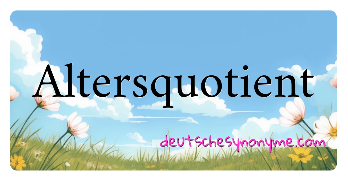 Altersquotient Synonyme Kreuzworträtsel bedeuten Erklärung und Verwendung