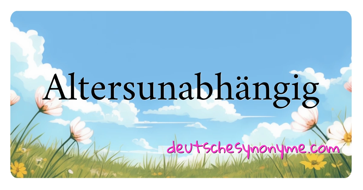 Altersunabhängig Synonyme Kreuzworträtsel bedeuten Erklärung und Verwendung