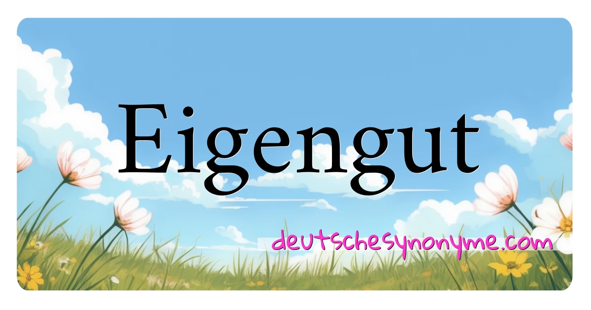 Eigengut Synonyme Kreuzworträtsel bedeuten Erklärung und Verwendung