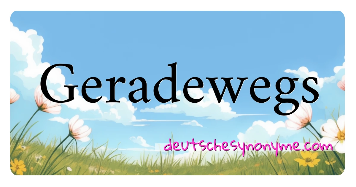 Geradewegs Synonyme Kreuzworträtsel bedeuten Erklärung und Verwendung