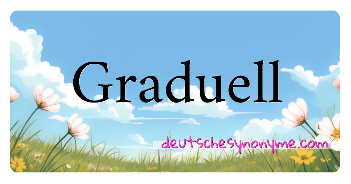 Graduell Synonyme Kreuzworträtsel bedeuten Erklärung und Verwendung